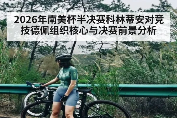 2026年南美杯半决赛科林蒂安对竞技德佩组织核心与决赛前景分析（kaiyun.com）