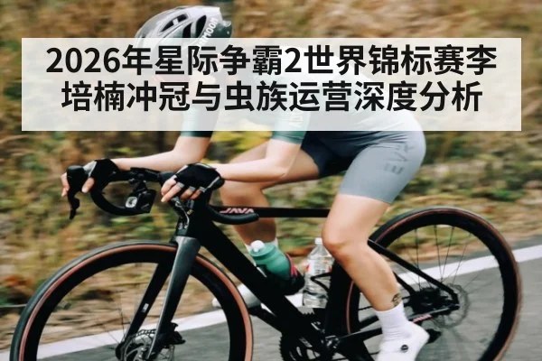 2026年星际争霸2世界锦标赛李培楠冲冠与虫族运营深度分析